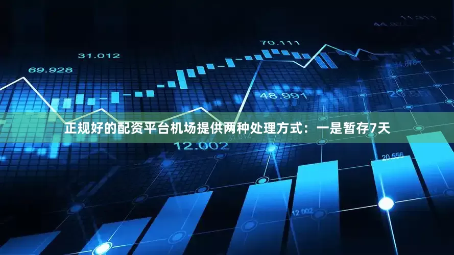 正规好的配资平台机场提供两种处理方式：一是暂存7天