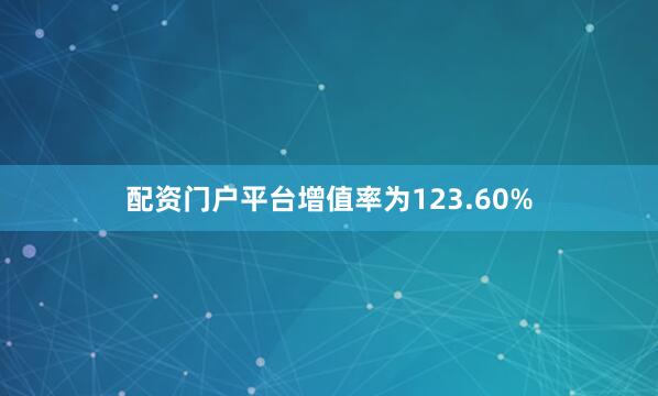 配资门户平台增值率为123.60%
