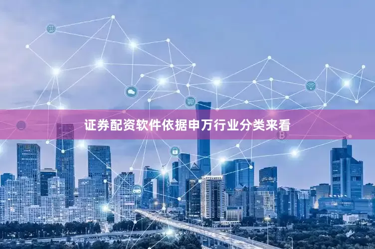 证券配资软件依据申万行业分类来看