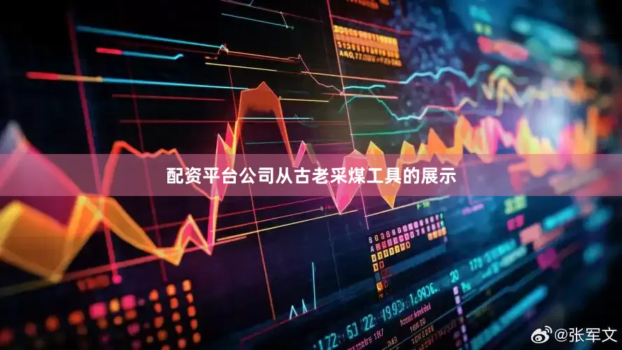配资平台公司从古老采煤工具的展示