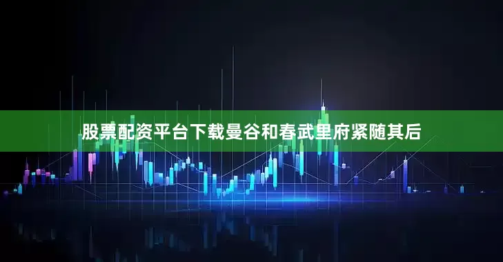 股票配资平台下载曼谷和春武里府紧随其后