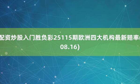 配资炒股入门胜负彩25115期欧洲四大机构最新赔率(08.16)