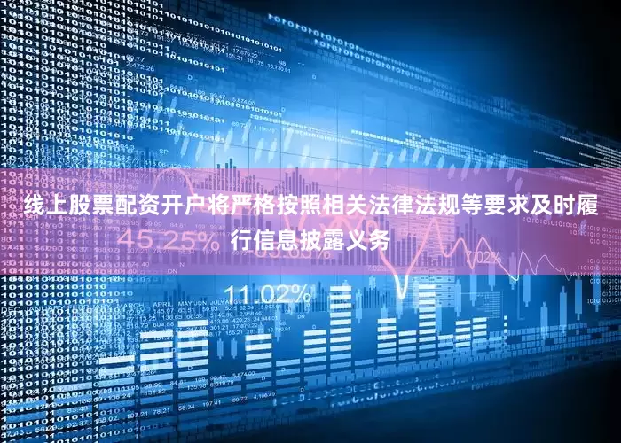 线上股票配资开户将严格按照相关法律法规等要求及时履行信息披露义务